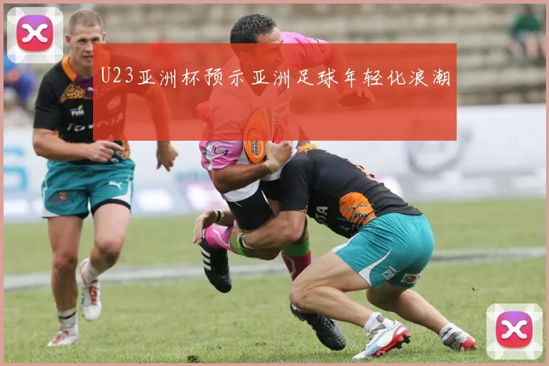 U23亚洲杯预示亚洲足球年轻化浪潮