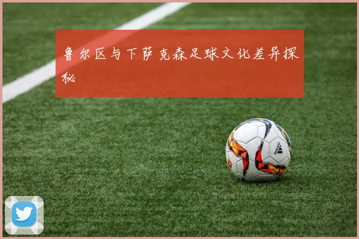 鲁尔区与下萨克森足球文化差异探秘