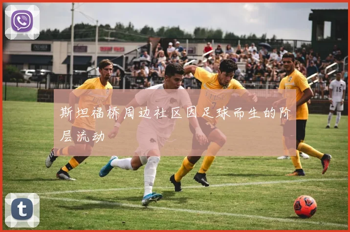 斯坦福桥周边社区因足球而生的阶层流动